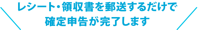 レシート・領収書を郵送するだけで確定申告が完了します。